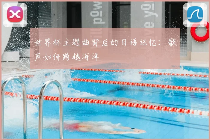 世界杯主题曲背后的日语记忆：歌声如何跨越海洋