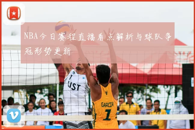 NBA今日赛程直播看点解析与球队争冠形势更新
