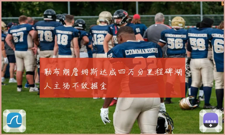 勒布朗詹姆斯达成四万分里程碑湖人主场不敌掘金