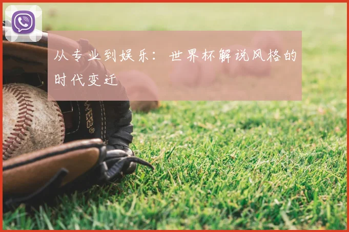 从专业到娱乐：世界杯解说风格的时代变迁