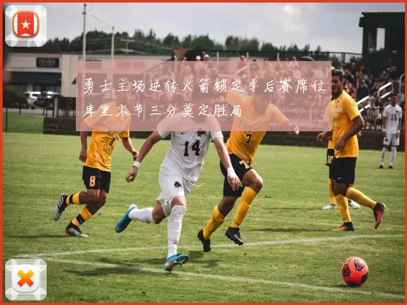 勇士主场逆转火箭锁定季后赛席位库里末节三分奠定胜局