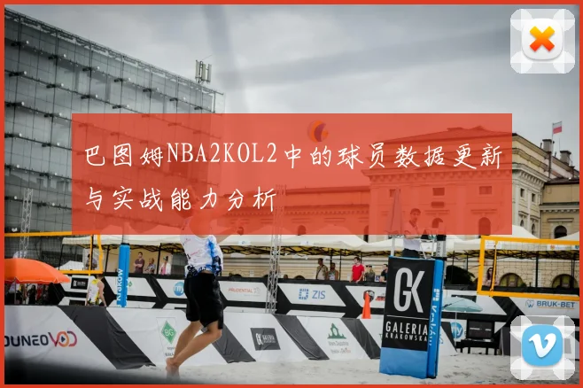巴图姆NBA2KOL2中的球员数据更新与实战能力分析