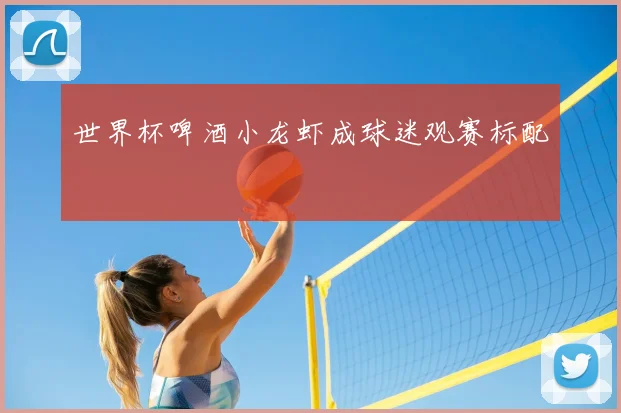 世界杯啤酒小龙虾成球迷观赛标配