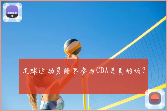 足球运动员跨界参与CBA是真的吗？