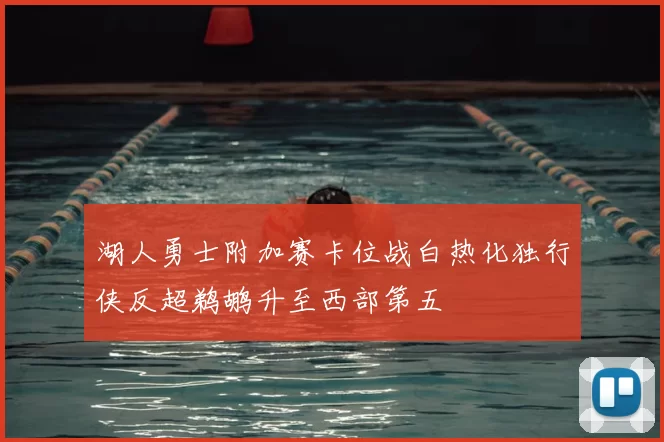 湖人勇士附加赛卡位战白热化独行侠反超鹈鹕升至西部第五