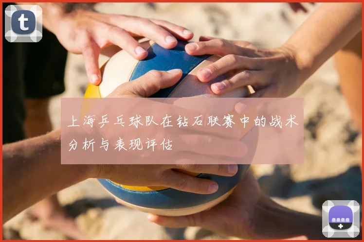 上海乒乓球队在钻石联赛中的战术分析与表现评估