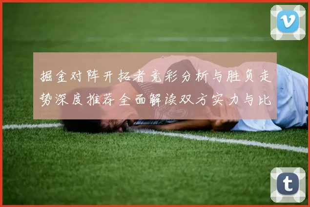 掘金对阵开拓者竞彩分析与胜负走势深度推荐全面解读双方实力与比分预测