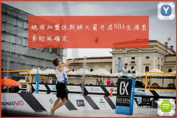 姚明加盟休斯顿火箭开启NBA生涯首秀时间确定