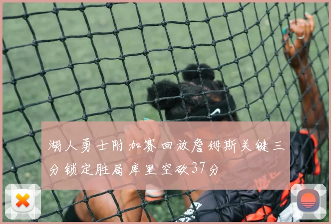 湖人勇士附加赛回放詹姆斯关键三分锁定胜局库里空砍37分