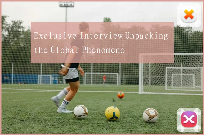 Exclusive Interview Unpacking the Global Phenomeno