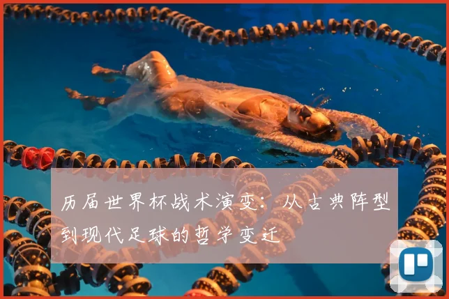 历届世界杯战术演变：从古典阵型到现代足球的哲学变迁