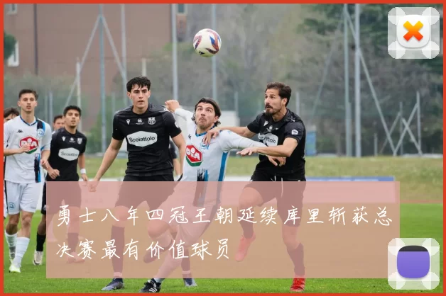 勇士八年四冠王朝延续库里斩获总决赛最有价值球员