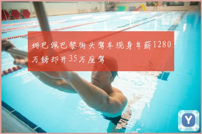 姆巴佩巴黎街头驾车现身年薪1280万镑却开35万座驾