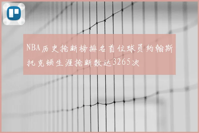 NBA历史抢断榜排名首位球员约翰斯托克顿生涯抢断数达3265次