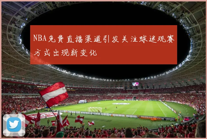 NBA免费直播渠道引发关注球迷观赛方式出现新变化