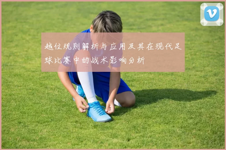 越位规则解析与应用及其在现代足球比赛中的战术影响分析