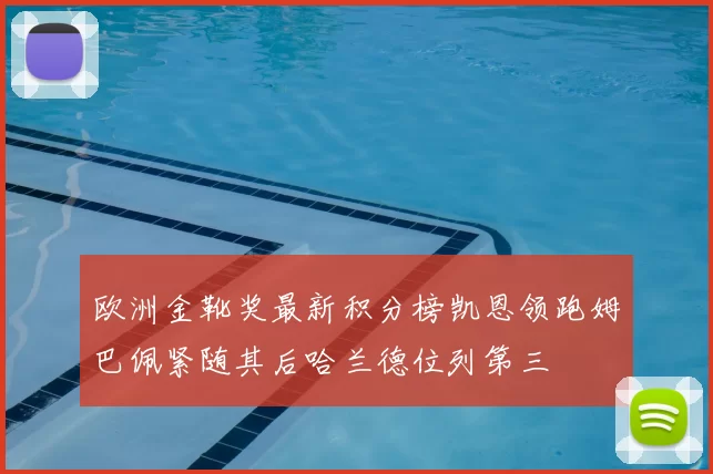 欧洲金靴奖最新积分榜凯恩领跑姆巴佩紧随其后哈兰德位列第三