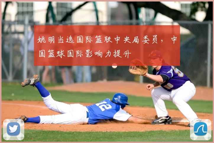 姚明当选国际篮联中央局委员，中国篮球国际影响力提升