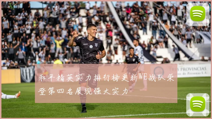 和平精英实力排行榜更新WE战队荣登第四名展现强大实力